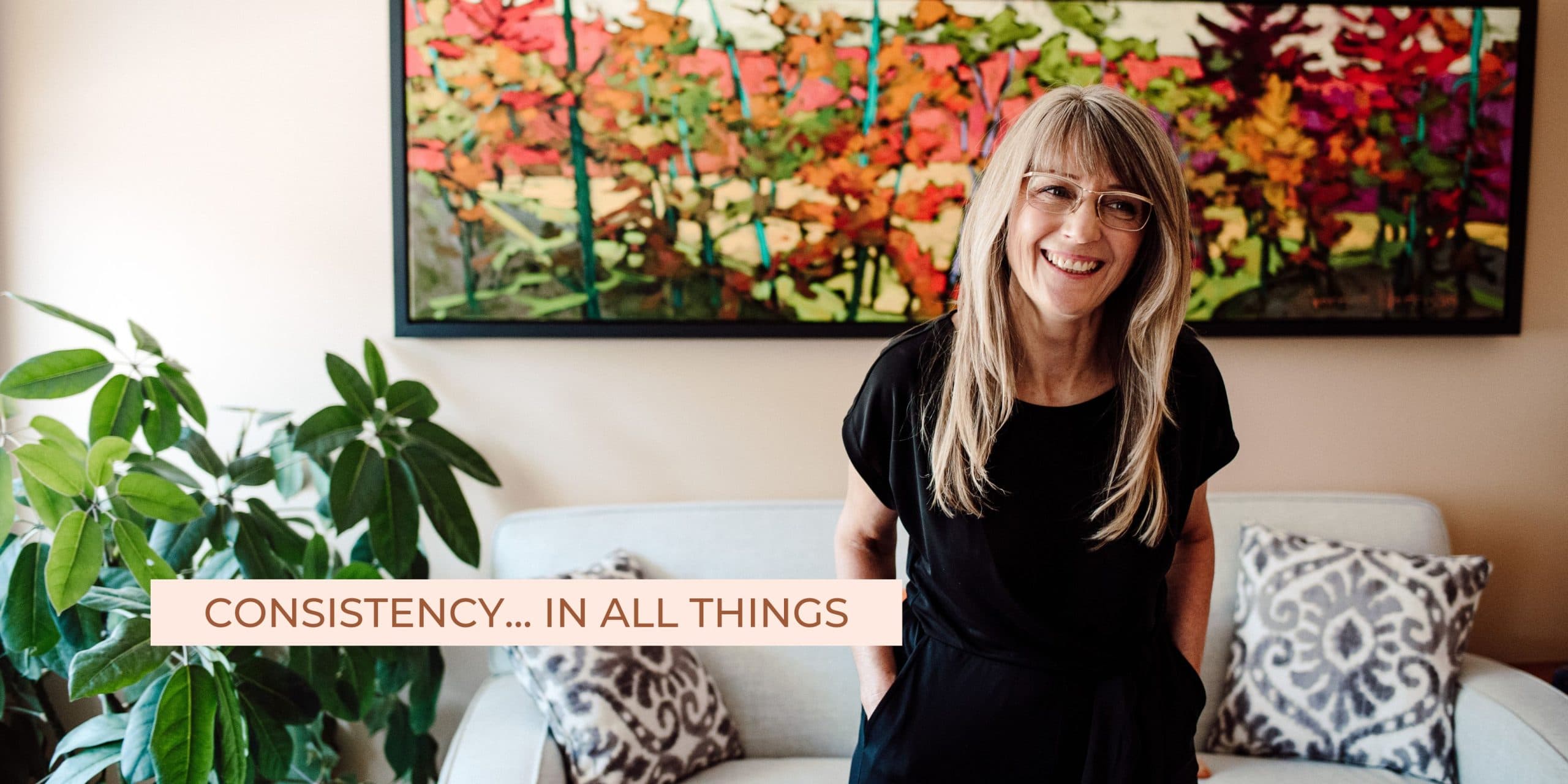 Consistency… In all things